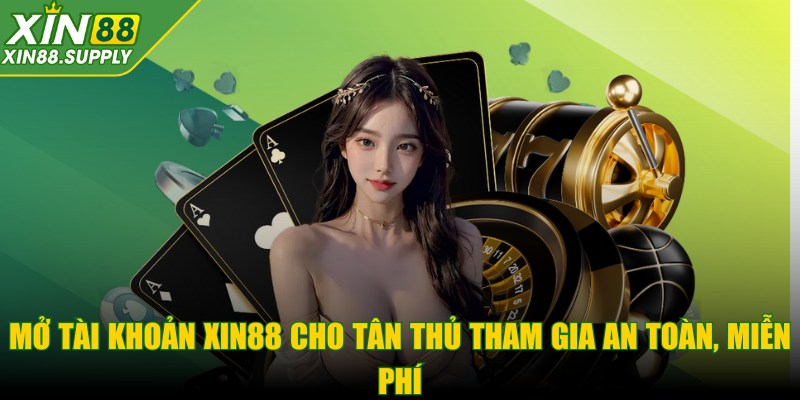 Mở tài khoản XIN88 cho tân thủ tham gia an toàn, miễn phí