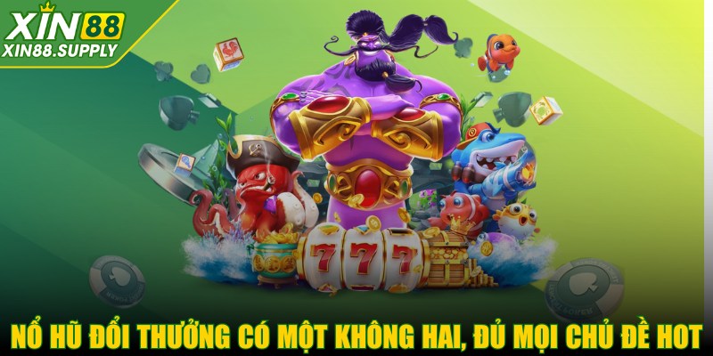 Nổ hũ đổi thưởng có một không hai, đủ mọi chủ đề hot