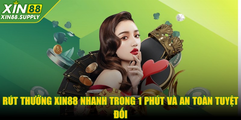 Rút thưởng XIN88 nhanh trong 1 phút và an toàn tuyệt đối